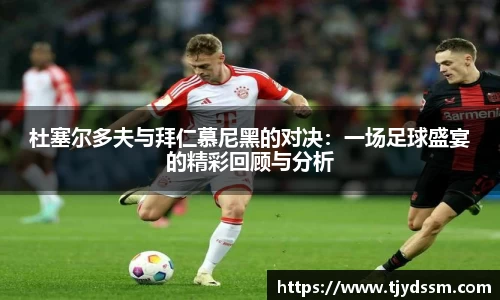杜塞尔多夫与拜仁慕尼黑的对决：一场足球盛宴的精彩回顾与分析